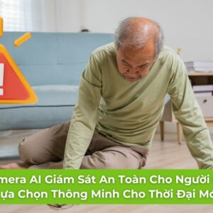 Camera AI Giám Sát An Toàn Cho Người Già: Lựa Chọn Thông Minh Cho Thời Đại Mới