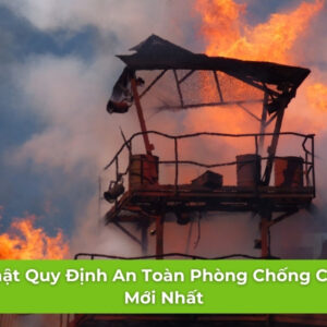Cập Nhật Quy Định An Toàn Phòng Chống Cháy Nổ Mới Nhất